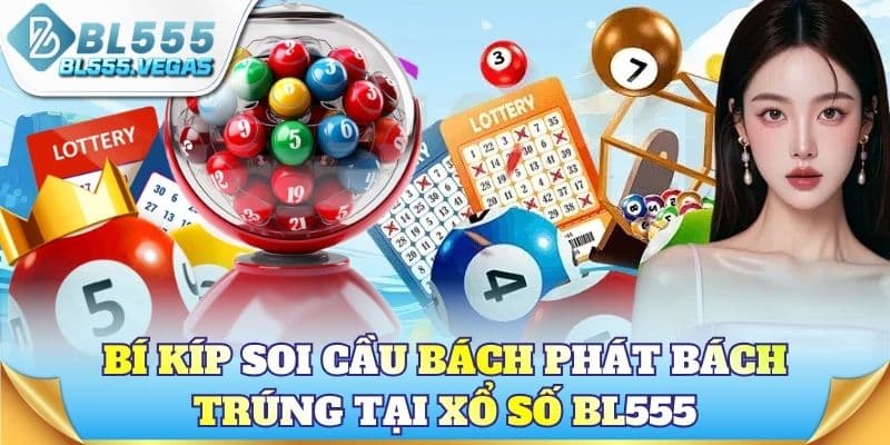 Bí kíp soi cầu bách phát bách trúng tại xổ số BL555