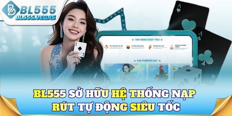BL555 sở hữu hệ thống nạp rút tự động siêu tốc
