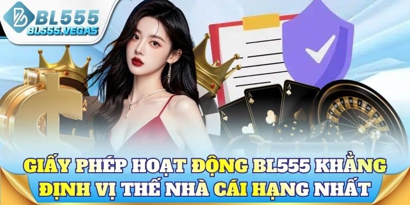 Giấy phép hoạt động BL555 khẳng định vị thế nhà cái hạng nhất