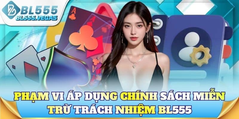 Phạm vi áp dụng chính sách miễn trừ trách nhiệm BL555