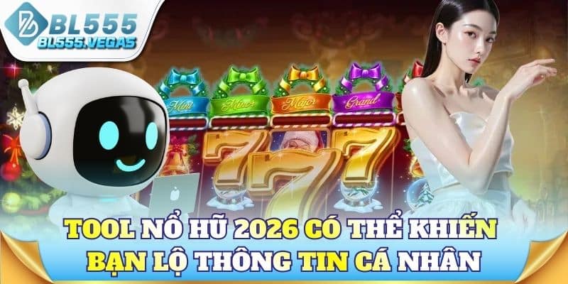 Tool nổ hũ 2026 có thể khiến bạn lộ thông tin cá nhân