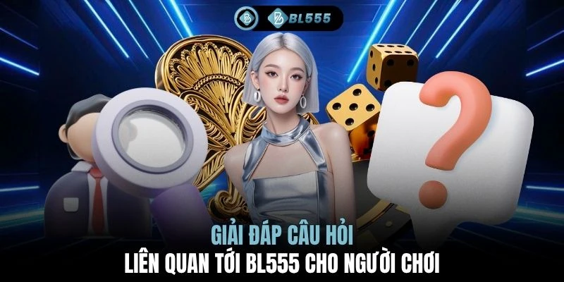 Giải đáp câu hỏi liên quan tới BL555 cho người chơi