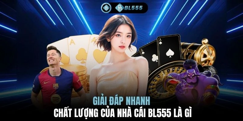 Giải đáp nhanh chất lượng của nhà cái BL555 là gì