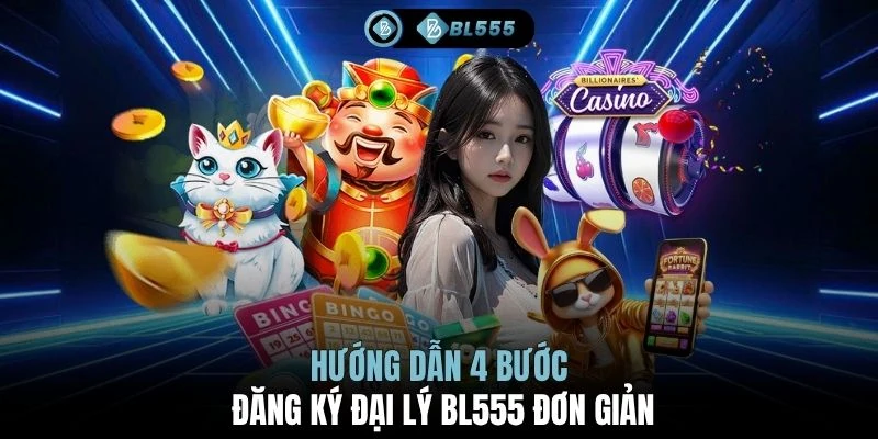 Hướng dẫn 4 bước đăng ký đại lý BL555 đơn giản
