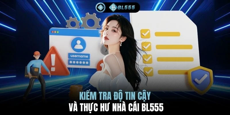 Kiểm tra độ tin cậy và thực hư nhà cái BL555