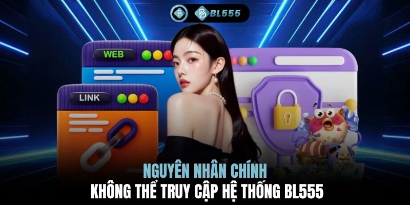 Nguyên nhân chính không thể truy cập hệ thống BL555