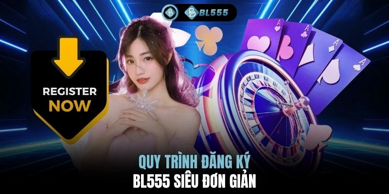 Quy trình đăng ký BL555 siêu đơn giản