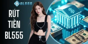 Rút Tiền BL555 - Thao Tác 3 Bước Giúp Nhận Thưởng Siêu Tốc
