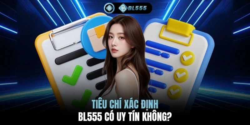 Tiêu chí xác định BL555 có uy tín không?