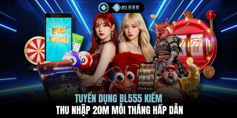 Tuyển dụng BL555 kiếm thu nhập 20M mỗi tháng hấp dẫn