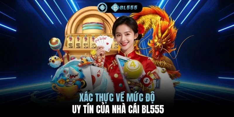Xác thực về mức độ uy tín của nhà cái BL555